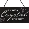 I Have a Crystal for That Witchy Hanging Sign 8 I Have a Crystal for That Witchy Hanging Sign