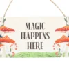 Magic Happens Here Mushroom Hanging Sign 7 Magic Happens Here Mushroom Hanging Sign